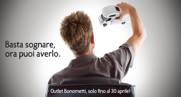Basta sognarlo, ora puoi averlo! Outlet Bonometti Basta sognarlo, ora puoi averlo! Outlet Bonometti